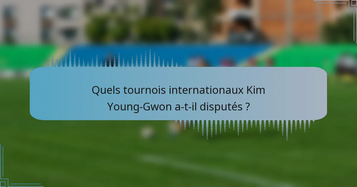 Quels tournois internationaux Kim Young-Gwon a-t-il disputés ?