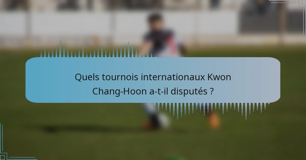 Quels tournois internationaux Kwon Chang-Hoon a-t-il disputés ?