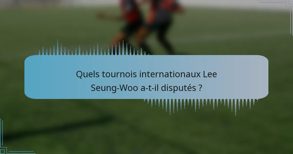 Quels tournois internationaux Lee Seung-Woo a-t-il disputés ?