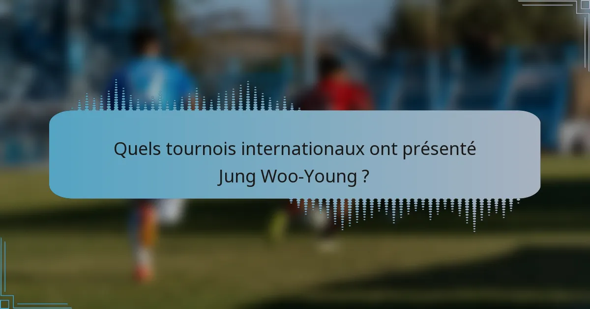 Quels tournois internationaux ont présenté Jung Woo-Young ?