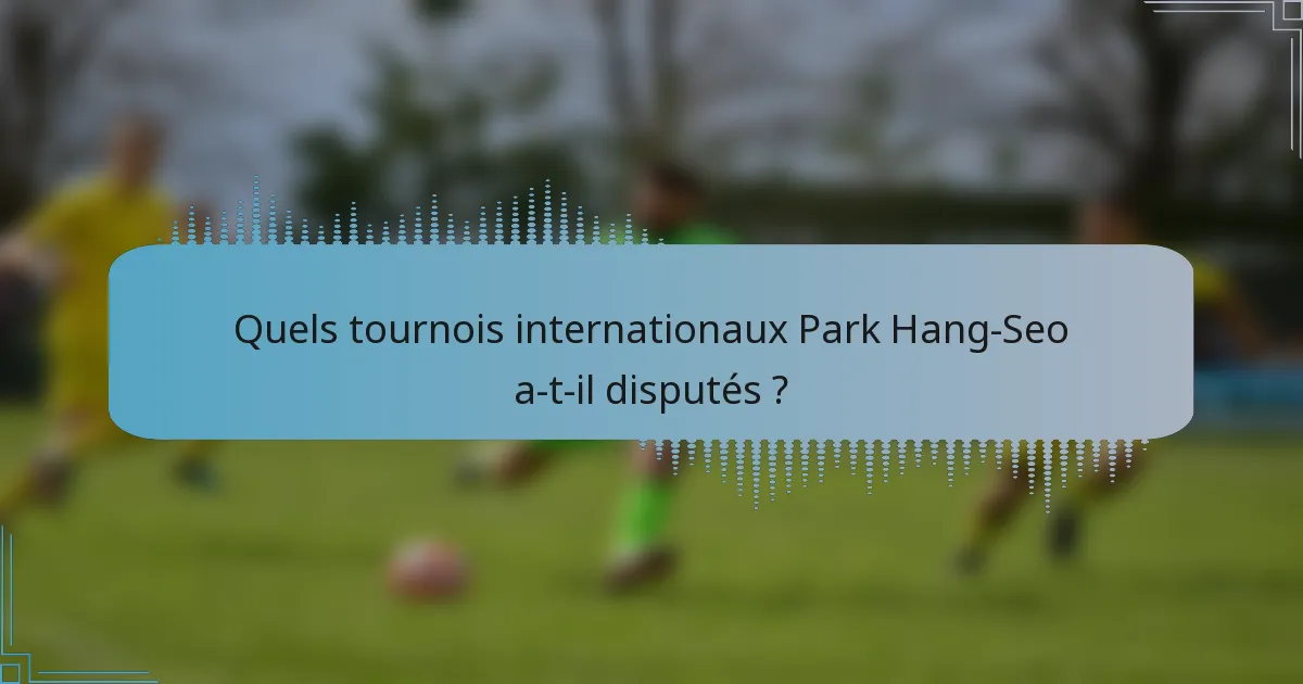 Quels tournois internationaux Park Hang-Seo a-t-il disputés ?
